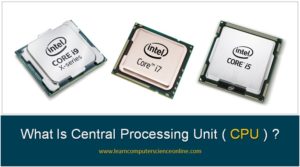 What Is CPU, Central Processing Unit